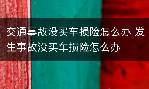 交通事故没买车损险怎么办 发生事故没买车损险怎么办